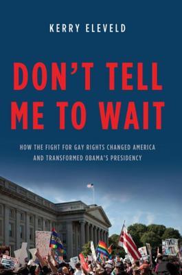 Read Don't Tell Me to Wait: How the Fight for Gay Rights Changed America and Transformed Obama's Presidency - Kerry Eleveld | ePub
