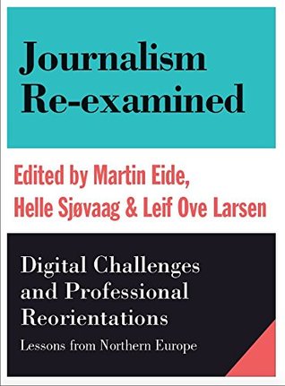 Read Journalism Re-examined:Digital Challenges and Professional Reorientations: Digital Challenges and Professional Reorientations - Martin Eide file in ePub