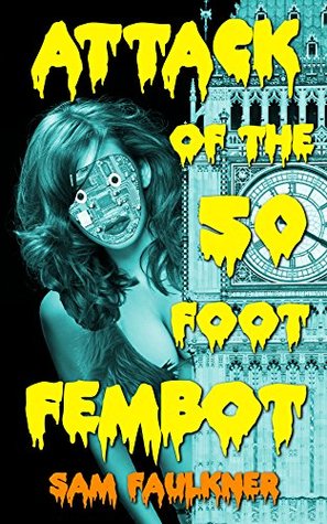 Read Online Attack Of The 50 Foot Fembot (The Further Adventures Of Fembot Sally Book 6) - Samantha Faulkner file in ePub