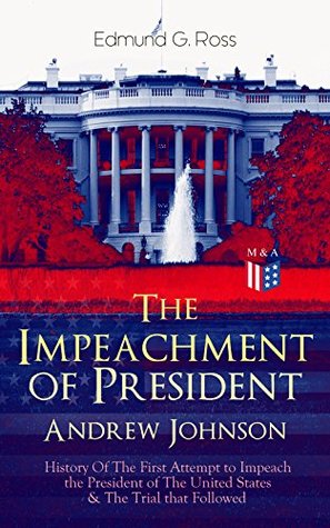 Download The Impeachment of President Andrew Johnson - History Of The First Attempt to Impeach the President of The United States & The Trial that Followed: Actions  for High Crimes and Misdemeanors in Office - Edmund Gibson Ross | PDF