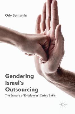 Download Gendering Israel's Outsourcing: The Erasure of Employees' Caring Skills - Orly Benjamin file in PDF