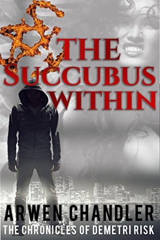 Full Download The Succubus Within: The Chronicles of Demetri Risk - Arwen Chandler file in ePub