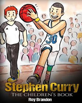 Read Online Stephen Curry: The Children's Book. Fun Illustrations. Inspirational and Motivational Life Story of Stephen Curry - One of The Best Basketball Players in History. (Sports Book For Kids) - Roy Brandon file in ePub