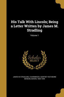 Read Online His Talk with Lincoln; Being a Letter Written by James M. Stradling; Volume 1 - James M. Stradling | ePub