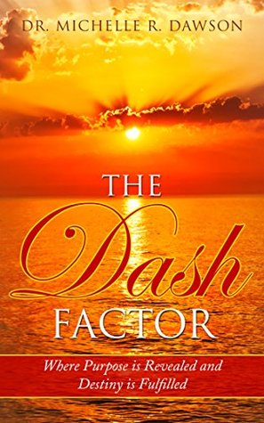 Read The Dash Factor: Where Purpose is revealed and Destiny is fulfilled - Michelle R. Dawson | ePub