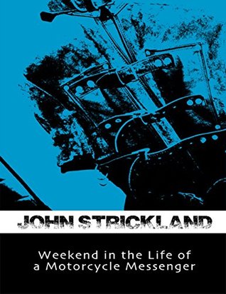 Read Weekend In the Life of a Motorcycle Messenger - John Strickland file in PDF