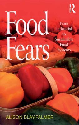 Full Download Food Fears: From Industrial to Sustainable Food Systems - Alison Blay-palmer file in PDF