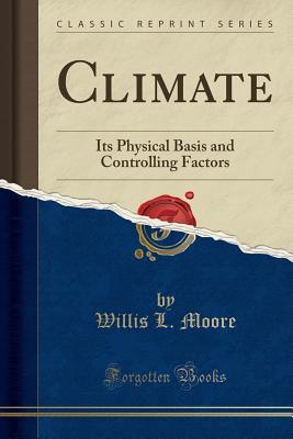 Read Online Climate: Its Physical Basis and Controlling Factors (Classic Reprint) - Willis Luther Moore file in ePub