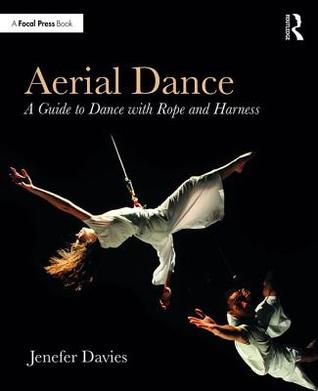 Read Online Aerial Dance: A Guide to Dance with Rope and Harness - Jenefer Davies file in PDF