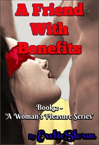 Read A Friend with Benefits: Exhibitionism, Oral, Spanking Erotica, Succubus, Cyber, Sex, First Time, Taboo, Younger Woman, Older Man (A Woman's Passion Book 2) - EroticStorm file in ePub