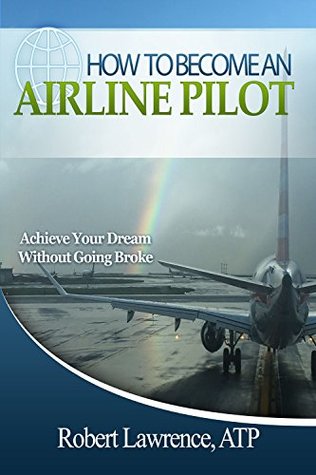 Read Online HOW TO BECOME AN AIRLINE PILOT: Achieve Your Dream Without Going Broke - Robert Lawrence | PDF
