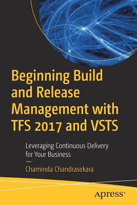 Read Online Beginning Build and Release Management with TFS 2017 and VSTS: Leveraging Continuous Delivery for Your Business - Chaminda Chandrasekara file in ePub
