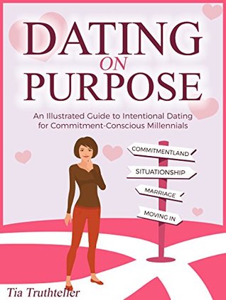 Read Dating on Purpose: An Illustrated Guide to Intentional Dating for Commitment-Conscious Millennials - Tia Truthteller file in PDF
