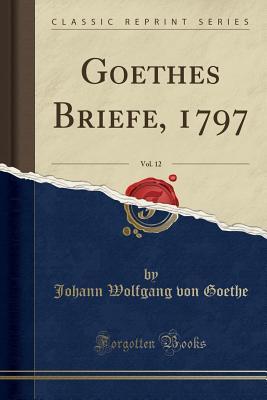 Read Goethes Briefe, 1797, Vol. 12 (Classic Reprint) - Johann Wolfgang von Goethe | ePub