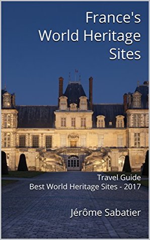 Full Download France's World Heritage Sites: Travel Guide Best World Heritage Sites - 2017 - Jérôme Sabatier file in PDF