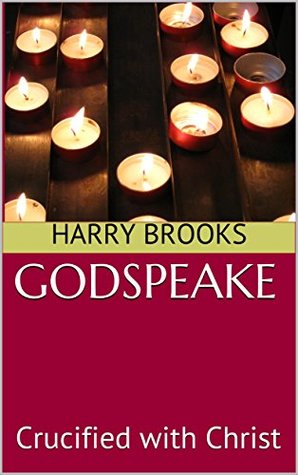 Full Download GODSPEAKE: Crucified with Christ (The Gospel Truth of Jesus' Finished Work Book 4) - Harry Brooks | ePub