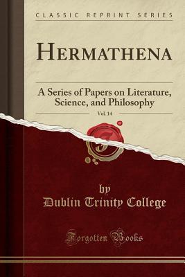 Download Hermathena, Vol. 14: A Series of Papers on Literature, Science, and Philosophy (Classic Reprint) - Dublin Trinity College file in ePub
