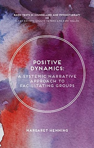 Read Positive Dynamics: A Systemic Narrative Approach to Facilitating Groups (Basic Texts in Counselling and Psychotherapy) - Margaret Henning | PDF