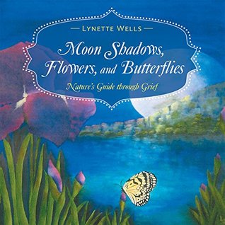 Read Online Moon Shadows, Flowers, and Butterflies: Nature's Guide Through Grief - Lynette Wells file in ePub