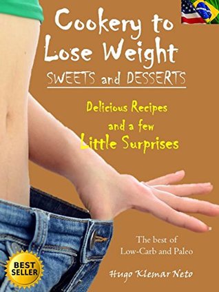 Read Online Cookery to Lose Weight - Sweets and Desserts: Delicious Recipes And a Few Little Surprises - Hugo Klemar Neto | PDF