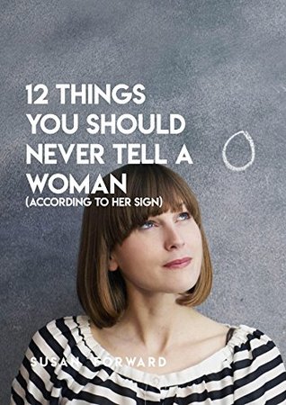 Read 12 Things You Should Never Tell A Woman (According To Her Sign) - Susan Forward file in ePub