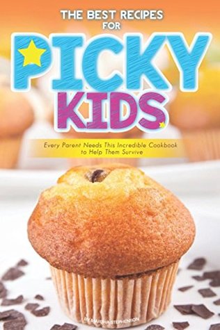Read Online The Best Recipes for Picky Kids: Every Parent Needs This Incredible Cookbook to Help Them Survive - Martha Stephenson file in PDF