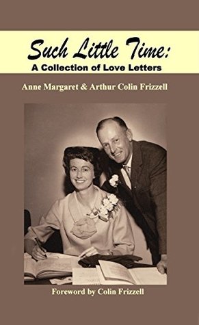 Full Download Such Little Time: A Collection of Love Letters - Arthur Colin Frizzell file in PDF