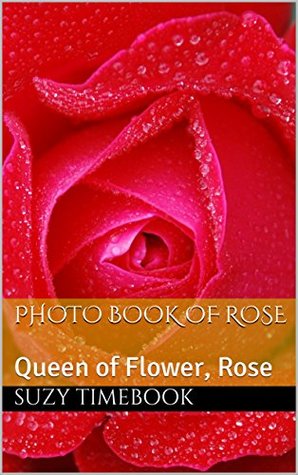 Download Photo Book of Rose: Queen of Flower, Rose always beautiful, beauty photography 100  photos - Suzy Timebook | PDF