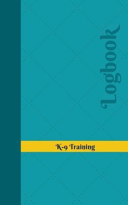 Read Online K-9 Training Log: Logbook, Journal - 102 Pages, 5 X 8 Inches - Unique Logbooks | PDF