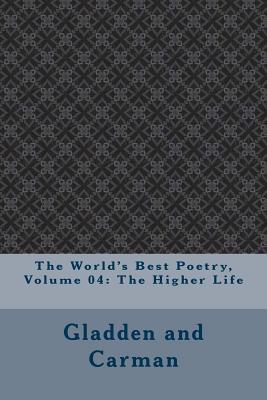 Read Online The World's Best Poetry, Volume 04: The Higher Life - Gladden and Carman file in PDF