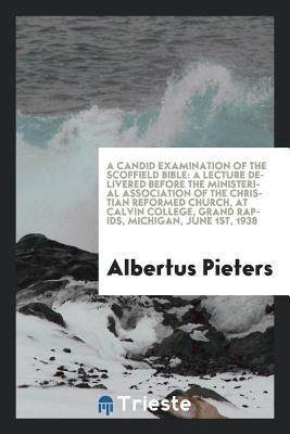 Read Online A Candid Examination of the Scoffield Bible: A Lecture Delivered Before the Ministerial Association of the Christian Reformed Church, at Calvin College, Grand Rapids, Michigan, June 1st, 1938 - Albertus Pieters | ePub