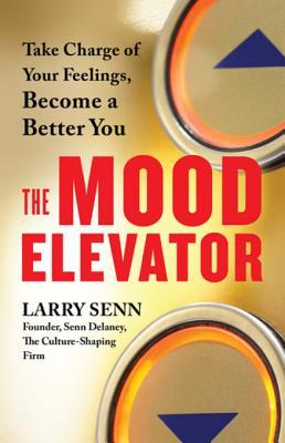 Read Online The Mood Elevator: Take Charge of Your Feelings, Become a Better You - Larry Senn | PDF