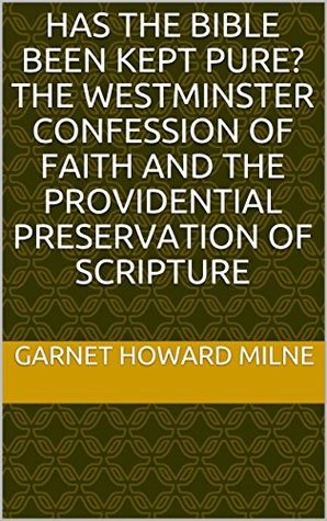 Full Download Has the Bible been kept pure? The Westminster Confession of Faith and the providential preservation of Scripture - Garnet Howard Milne | ePub