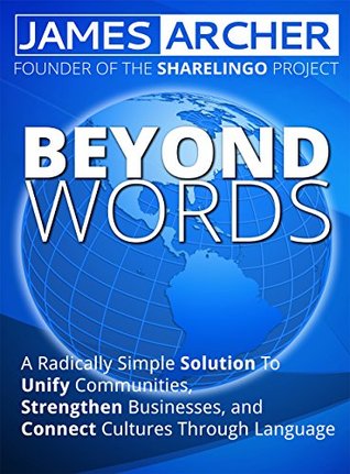 Full Download Beyond Words: A Radically Simple Solution to Unite Communities, Strengthen Businesses, and Connect Cultures Through Language - James Archer | ePub
