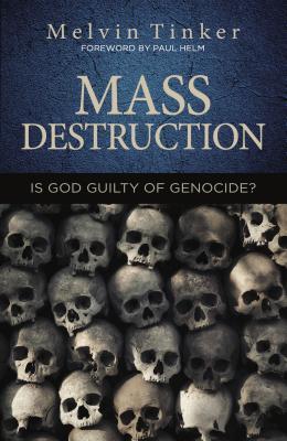 Read Mass Destruction: Is God Guilty of Genocide ? - Melvin Tinker file in ePub