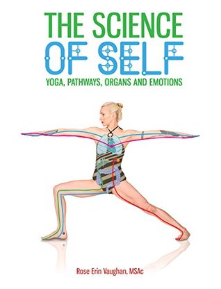Full Download The Science of Self: Yoga, Pathways, Organs and Emotions - Rose Erin Vaughan | PDF