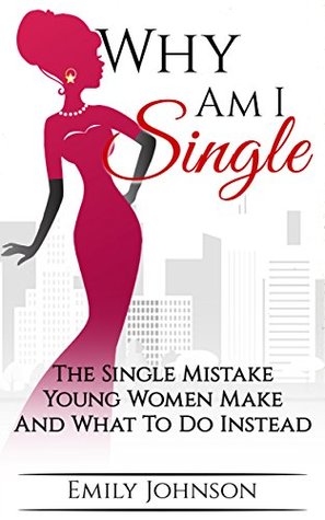 Read Online Why Am I Single: The Single Mistake Young Women Make And What To Do Instead - Emily Johnson file in ePub