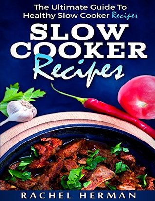 Read SLOW COOKER RECIPES: The Ultimate Guide To Healthy Slow Cooker Recipes - Rachel Herman file in ePub
