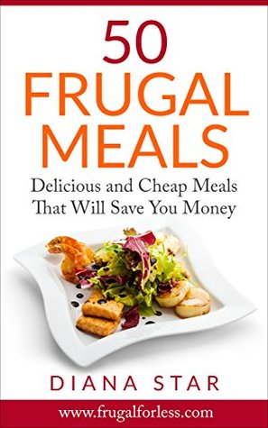 Download 50 Frugal Meals: Delicious and Cheap Meals That Will Save You Money (Frugal Living) - Diana Star | ePub