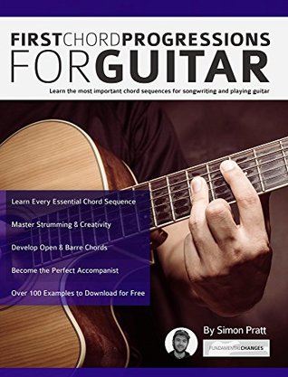 Full Download First Chord Progressions for Guitar: Learn the most important chord sequences for songwriting and playing guitar (Guitar Chord Progressions) - Simon Pratt file in PDF
