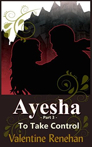 Full Download AYESHA To Take Control part three by Valentine Renehan - Valentine Renehan | PDF