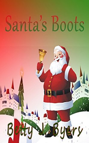 Read Online Santa’s Boots: Children's Christmas Bedtime Story (Santa, Reindeer, Rudolph, Dreams) - Betty J. Byers | ePub