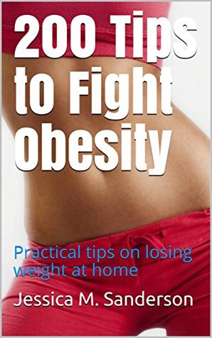Full Download 200 Tips to Fight Obesity : Practical tips on losing weight at home - Jessica M. Sanderson file in PDF