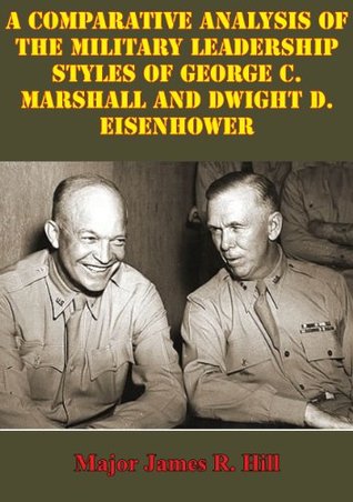 Read Comparative Analysis Of The Military Leadership Styles Of George C. Marshall And Dwight D. Eisenhower - Major James R. Hill file in ePub