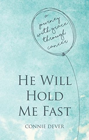 Full Download He Will Hold Me Fast: A Journey with Grace through Cancer - Connie Dever | ePub