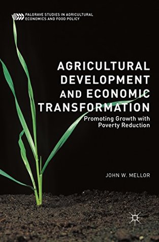 Download Agricultural Development and Economic Transformation: Promoting Growth with Poverty Reduction (Palgrave Studies in Agricultural Economics and Food Policy) - John W. Mellor | ePub