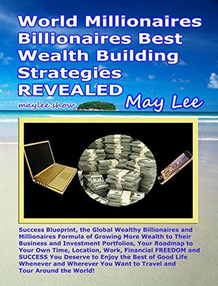 Full Download World Millionaires Billionaires Best Wealth Building Strategies Revealed - May Lee | PDF