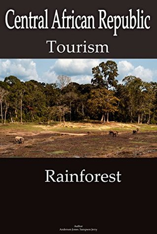 Full Download Tourism in Central African Republic: Tour Central African Republic, capital of rainforest in Africa - Anderson Jones | ePub