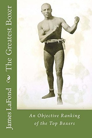 Full Download The Greatest Boxer: An Objective Ranking of the Top Boxers - James Lafond | PDF
