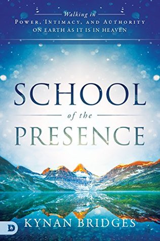 Read Online School of the Presence: Walking in Power, Intimacy, and Authority on Earth as it is in Heaven - Kynan Bridges | ePub